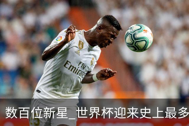 数百位新星 世界杯迎来史上最多“新面孔”